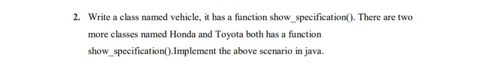 Write a class named vehicle, it has a function show_specification(). There are