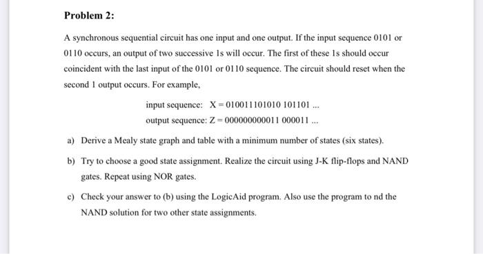  A synchronous sequential circuit has one input and one output. If