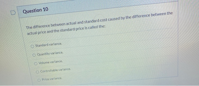  Question 10 The difference between actual and standard cost caused by
