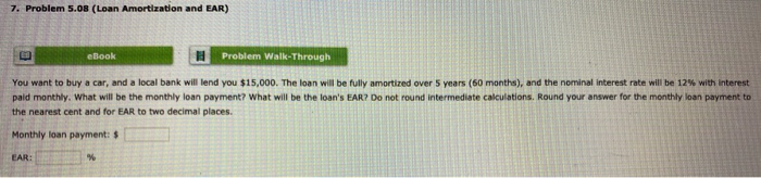  7. Problem 5.08 (Loan Amortization and EAR) eBook Problem Walk-Through You