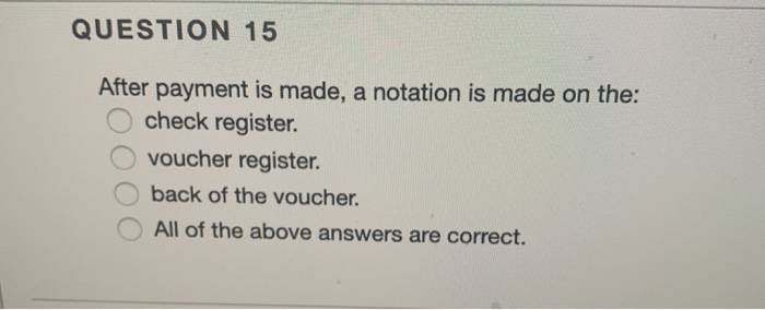 QUESTION 15 After payment is made, a notation is made on
