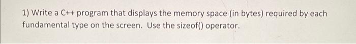  1) Write a C++ program that displays the memory space (in