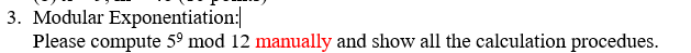 Please solve asap and with steps. 3. Modular Exponentiation: Please compute 59mod12