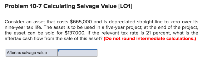 Problem 10-7 Calculating Salvage Value [LO1) Consider an asset that costs