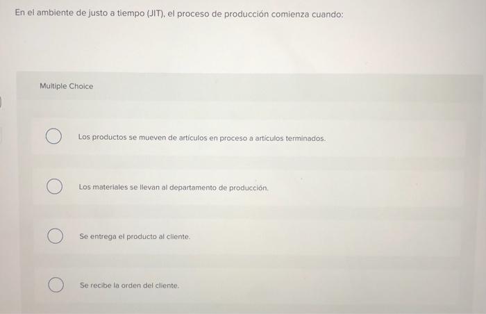 In the just-in-time (JIT) environment, the production process begins when: Multiple Choice