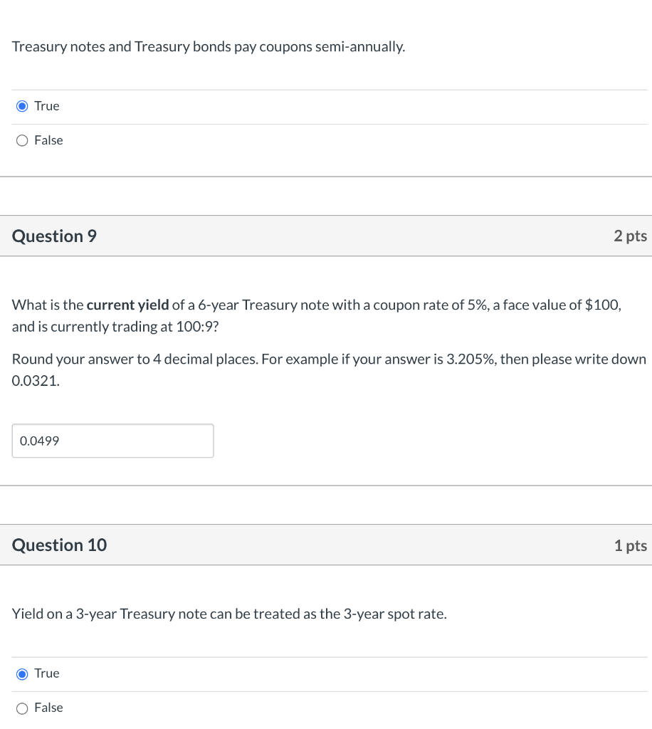  Treasury notes and Treasury bonds pay coupons semi-annually. O True O