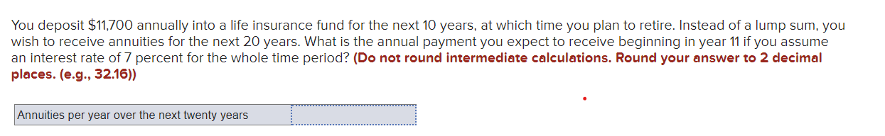  You deposit $11,700 annually into a life insurance fund for the