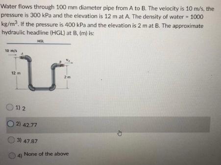  Water flows through 100 mm diameter pipe from A to B.