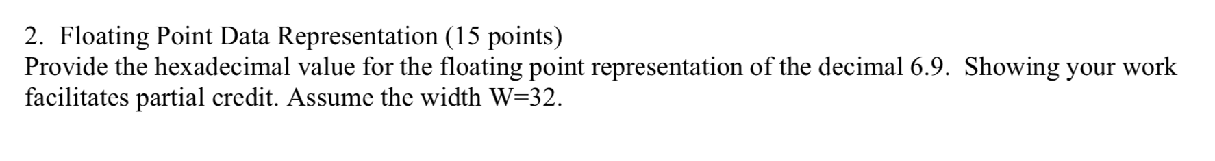  2. Floating Point Data Representation (15 points) Provide the hexadecimal value