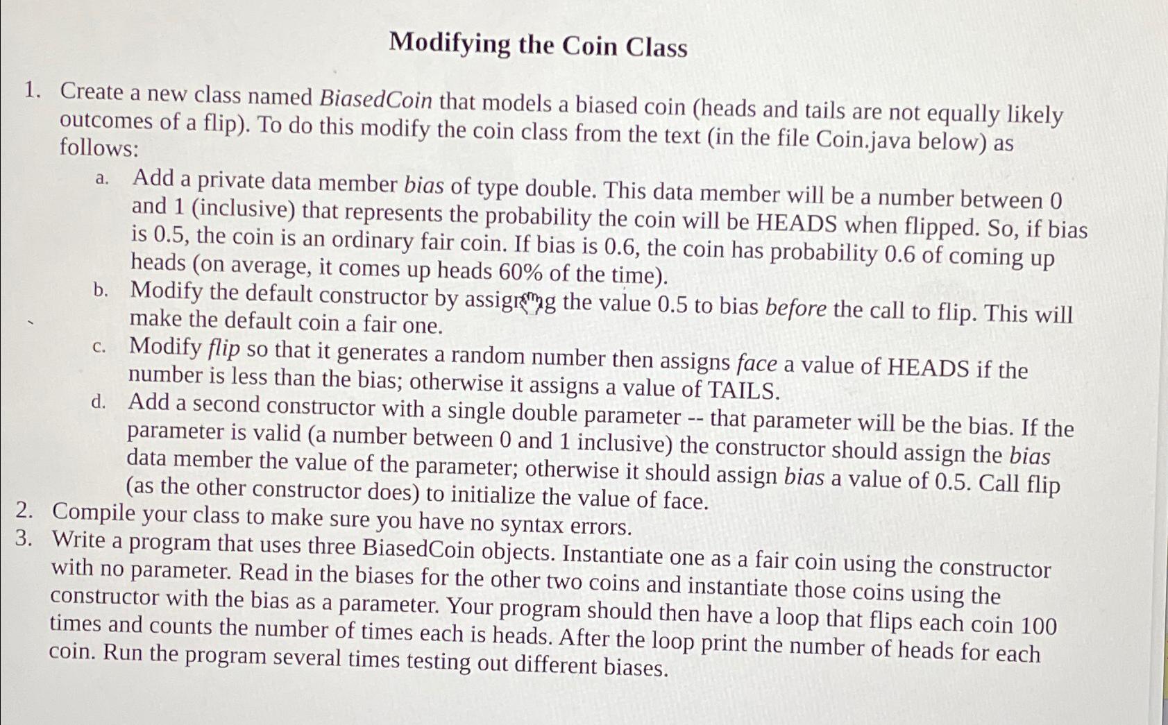 Modifying the Coin Class Create a new class named BiasedCoin that