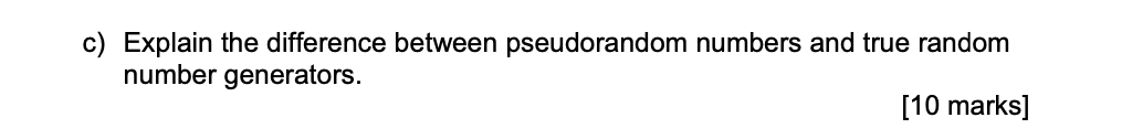  c) Explain the difference between pseudorandom numbers and true random number
