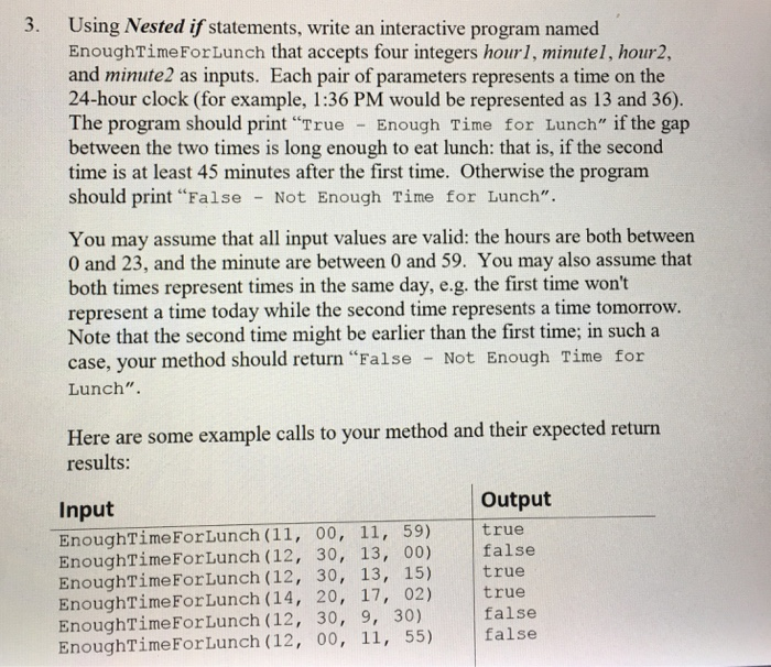  3. Using Nested if statements, write an interactive program named EnoughTimeForLunch
