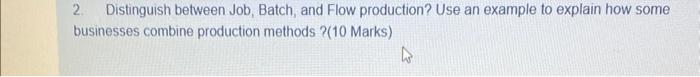  2. Distinguish between Job, Batch, and Flow production? Use an example