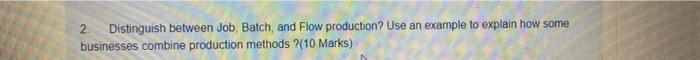 to explain how some businesses combine production methods ? (10 Marks) 2.