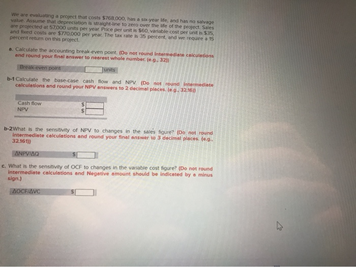 We are evaluating a project that costs $768,000 has a six-year life