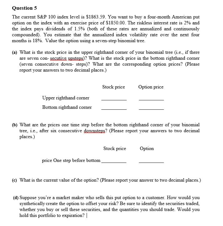 Question 5 The current S&P100 index level is $1863.59. You want
