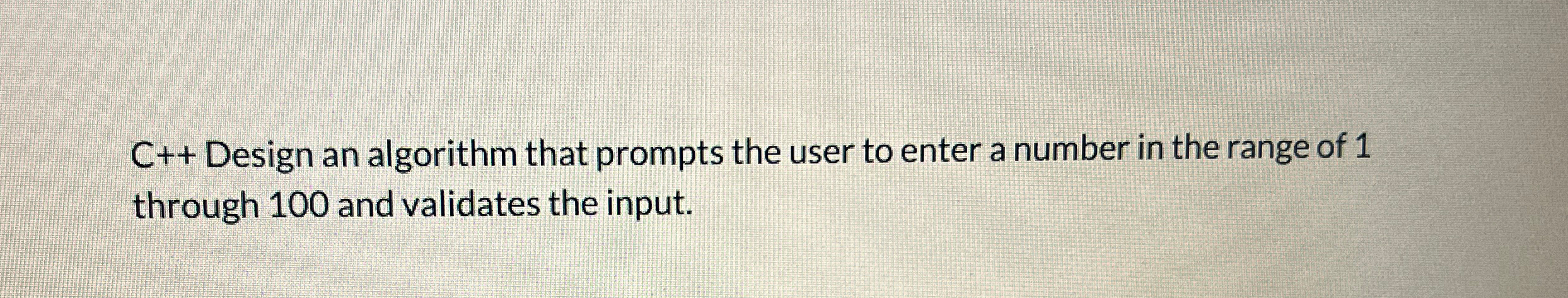  C++ Design an algorithm that prompts the user to enter a