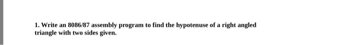  Microprocessors. 1. Write an 8086/87 assembly program to find the hypotenuse