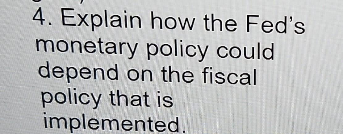 4. Explain how the Fed's monetary policy could depend on the