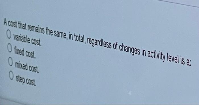 proportion to changes in activity levels is aln): O absorption cost. O