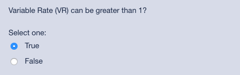 Variable Rate (VR) can be greater than 1? Select one: True