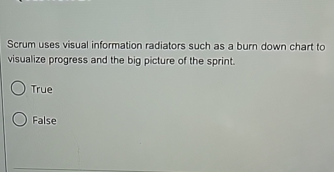  Scrum uses visual information radiators such as a burn down chart