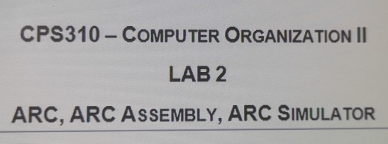 CPS310 - COMPUTER ORGANIZATION II LAB 2 ARC, ARC ASSEMBLY, ARC