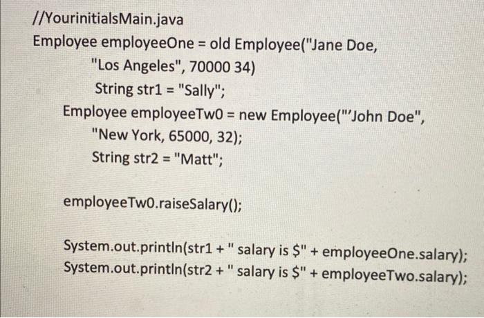 to print out at least two employees' salary. Name one file yourinitialsMain.java
