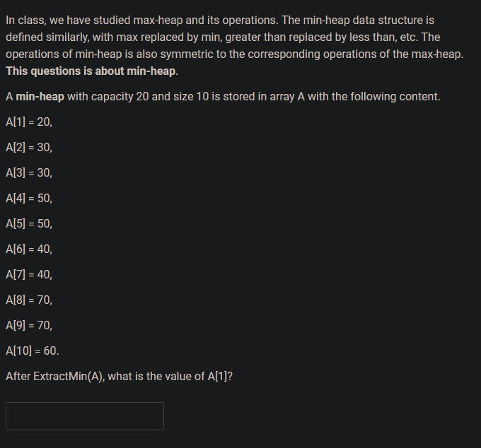  In class, we have studied max-heap and its operations. The min-heap