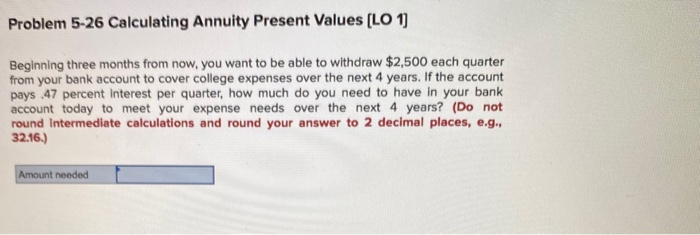  Problem 5-26 Calculating Annuity Present Values [LO 1) Beginning three months