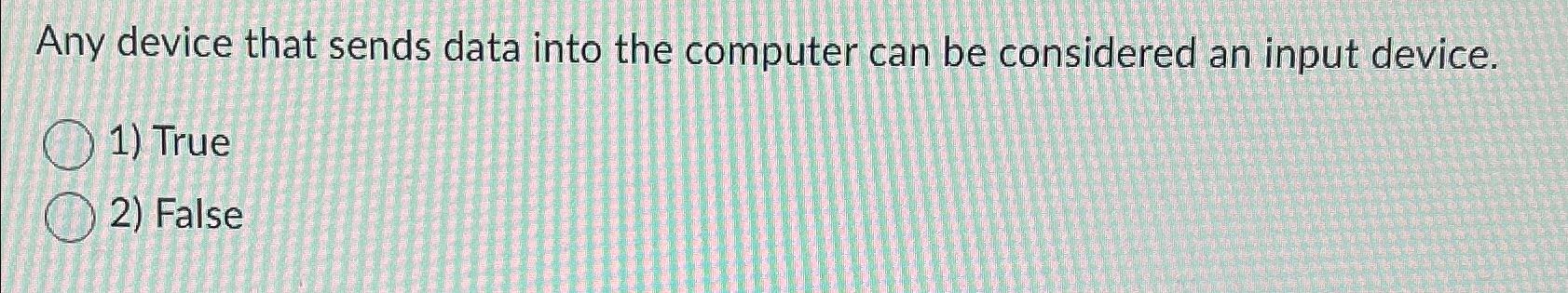  Any device that sends data into the computer can be considered