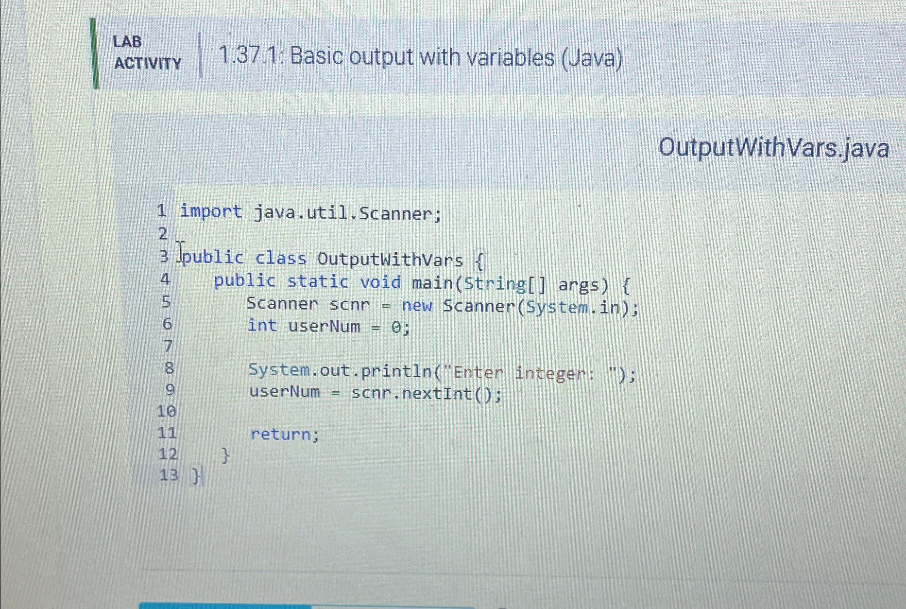  LAB ACTIVITY 1.37.1: Basic output with variables (Java) OutputWithVars.java import java.util.Scanner;