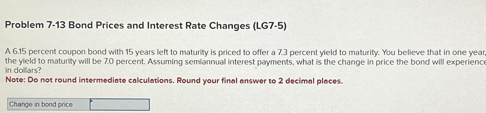  Problem 7-13 Bond Prices and Interest Rate Changes (LG7-5) A 6.15