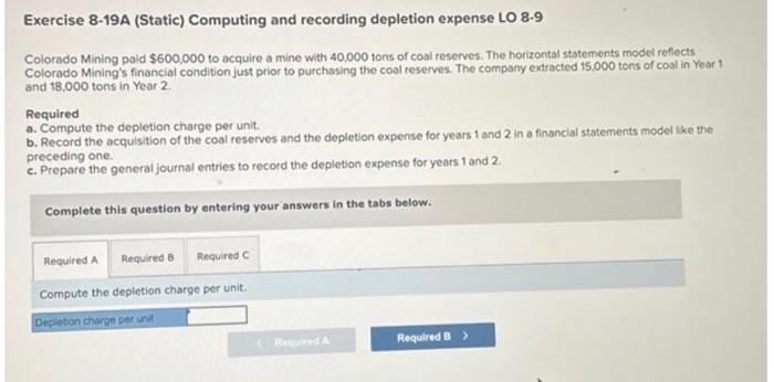  Exercise 8-19A (Static) Computing and recording depletion expense LO 8-9 Colorado