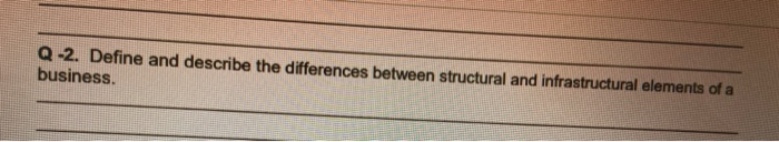  Q-2. Define and describe the differences between structural and infrastructural elements