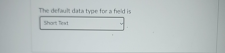 The default data type for a field is 
