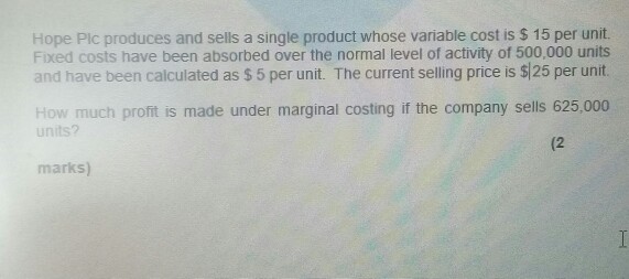  Hope Plc produces and sells a single product whose variable cost