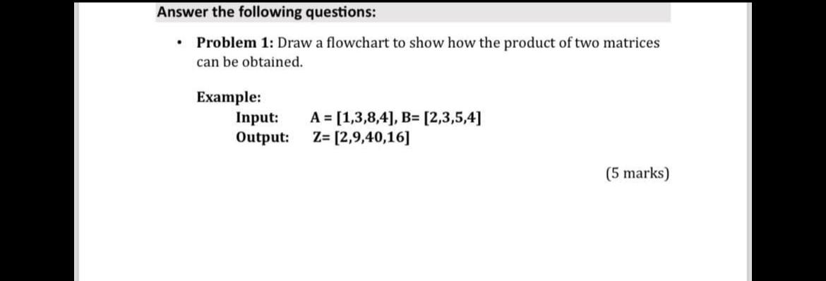  Answer the following questions: Problem 1: Draw a flowchart to show
