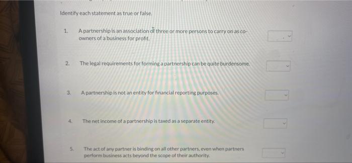  Identify each statement as true or false. 1 Apartnership is an