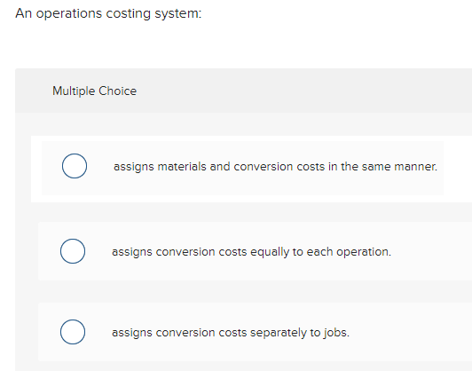  An operations costing system: Multiple Choice assigns materials and conversion costs
