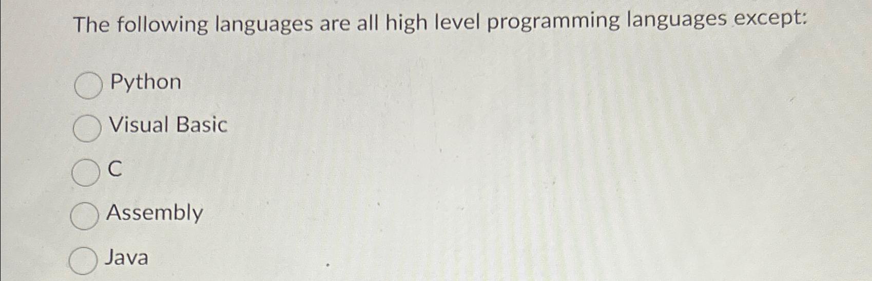  The following languages are all high level programming languages except: Python