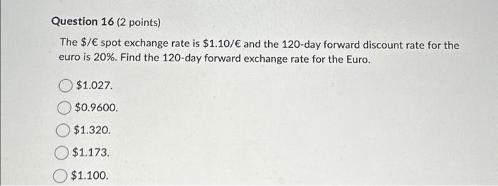  Question 16 (2 points) The $/ spot exchange rate is $1.10/