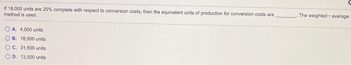  If 18,000 units are 25% complete with respect to conversion costs,