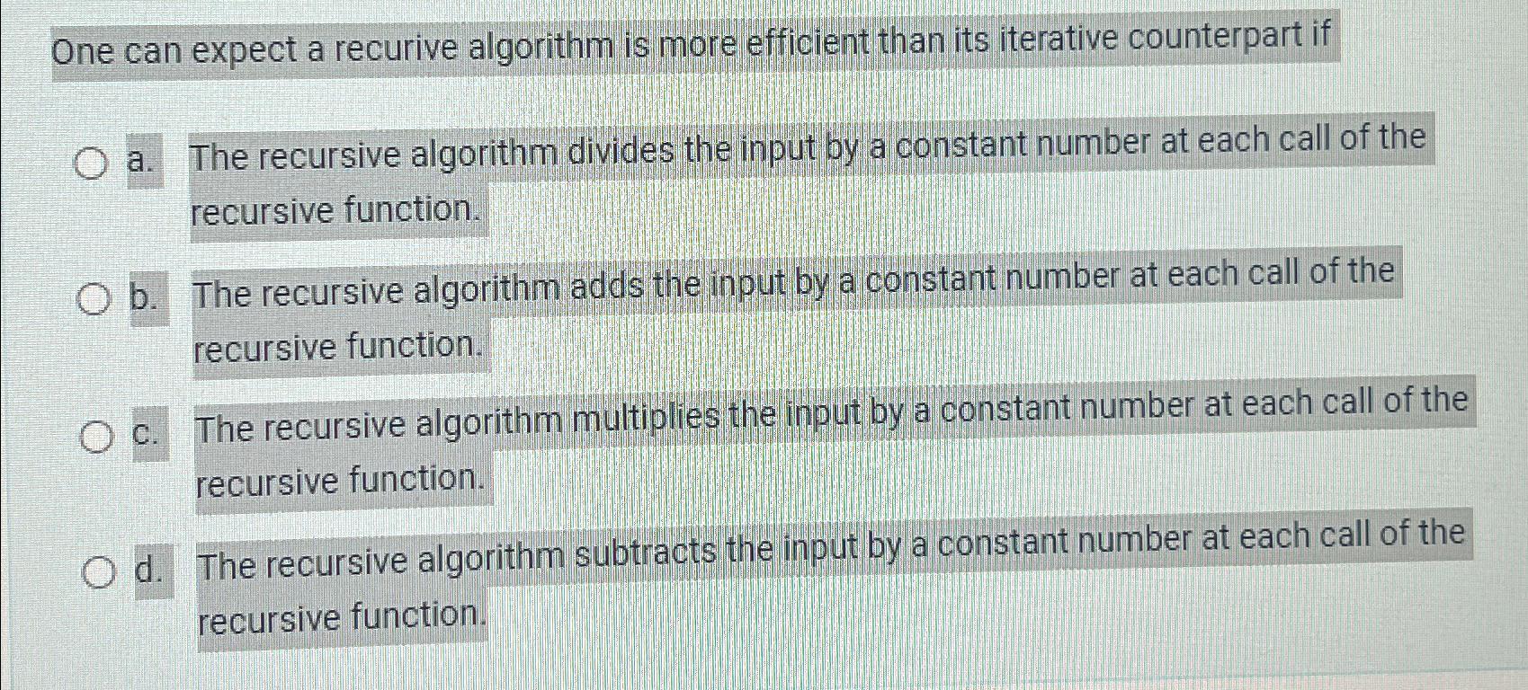  One can expect a recurive algorithm is more efficient than its