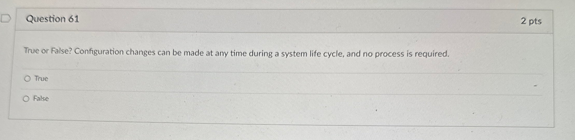  Question 61 2 pts True or False? Configuration changes can be