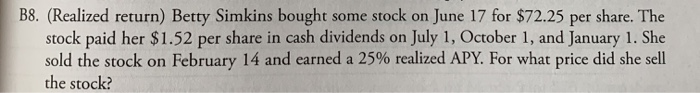 please include formulas: B8. (Realized return) Betty Simkins bought some stock on