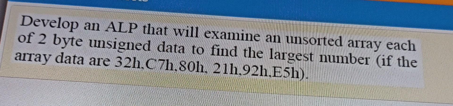 Develop an ALP that will examine an unsoited array each of