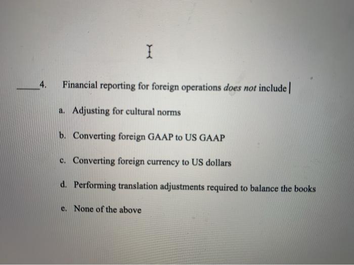  I 4. Financial reporting for foreign operations does not include |