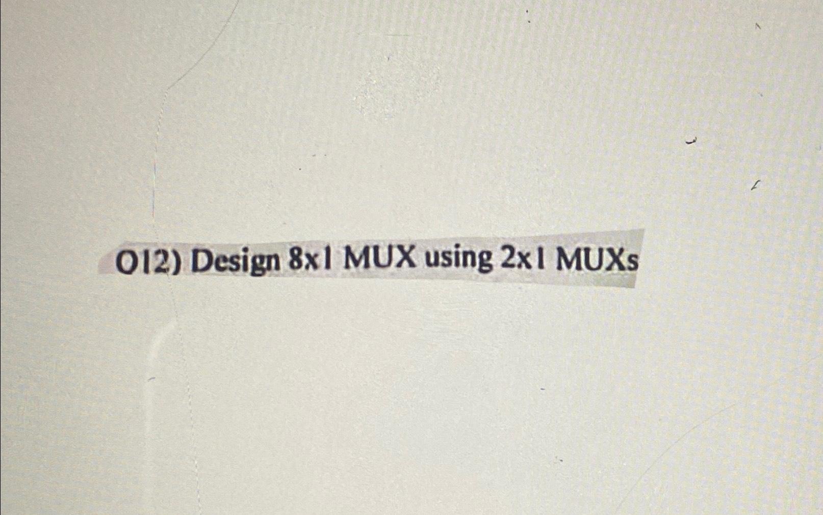  Design 8x|| MUX using 2x|| MUX 