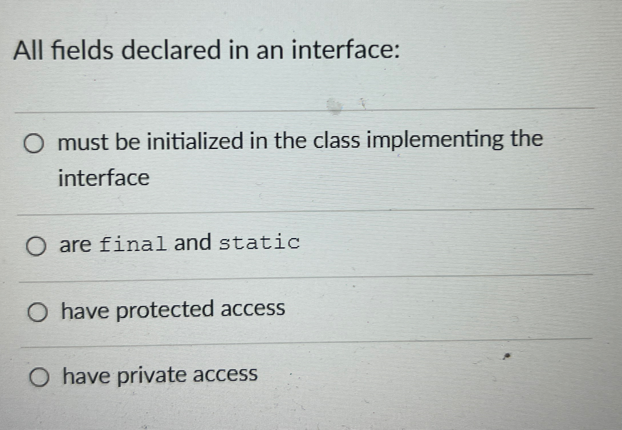  All fields declared in an interface: must be initialized in the